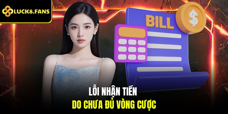 Lỗi nhận tiền do chưa đủ vòng cược