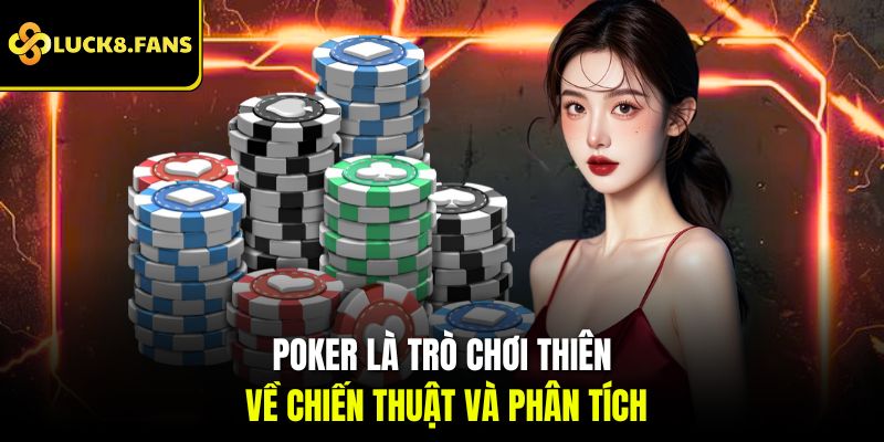 Poker là game chơi thiên về chiến thuật và phân tích