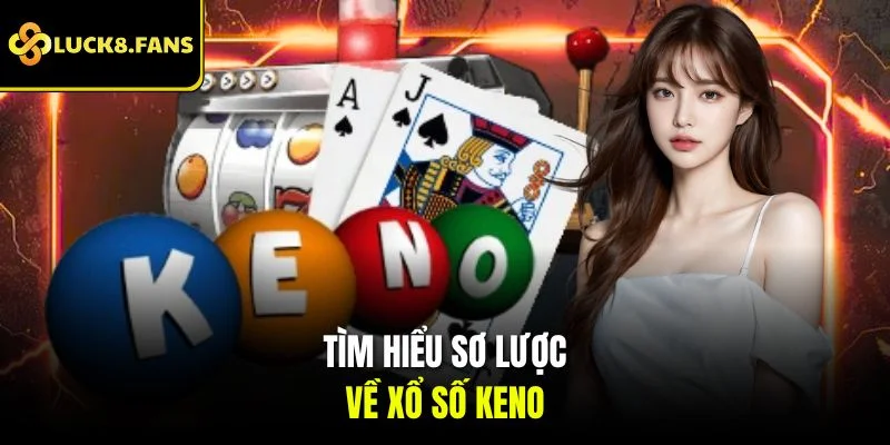 Tìm hiểu sơ lược về xổ số Keno 